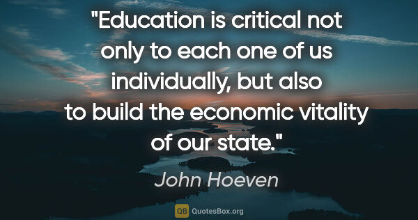 John Hoeven quote: "Education is critical not only to each one of us individually,..."