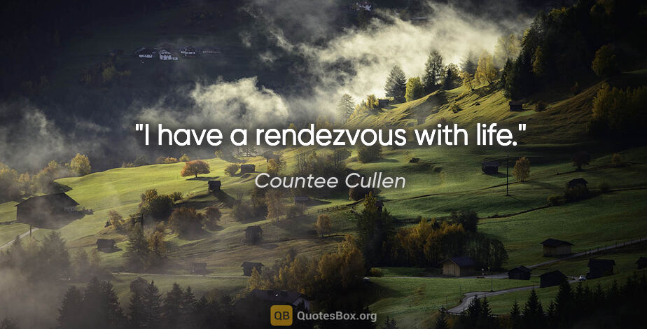 Countee Cullen quote: "I have a rendezvous with life."