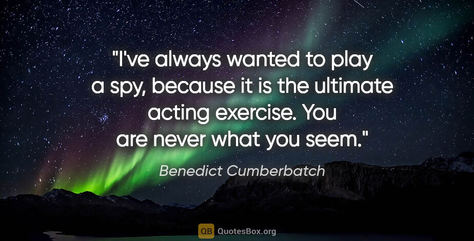 Benedict Cumberbatch quote: "I've always wanted to play a spy, because it is the ultimate..."