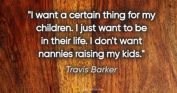 Travis Barker quote: "I want a certain thing for my children. I just want to be in..."