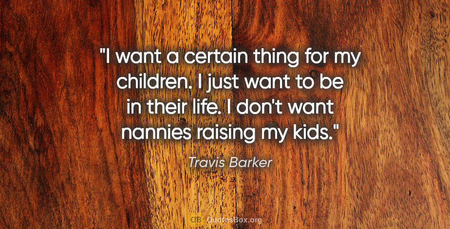 Travis Barker quote: "I want a certain thing for my children. I just want to be in..."