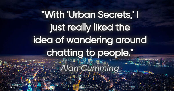 Alan Cumming quote: "With 'Urban Secrets,' I just really liked the idea of..."