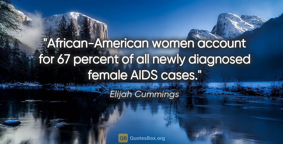 Elijah Cummings quote: "African-American women account for 67 percent of all newly..."