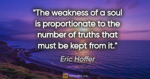 Eric Hoffer quote: "The weakness of a soul is proportionate to the number of..."