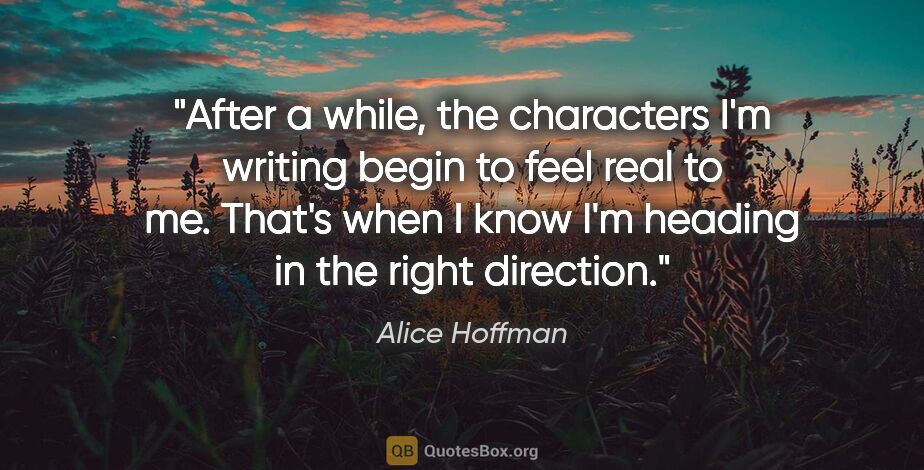 Alice Hoffman quote: "After a while, the characters I'm writing begin to feel real..."