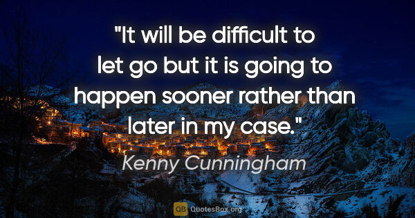 Kenny Cunningham quote: "It will be difficult to let go but it is going to happen..."