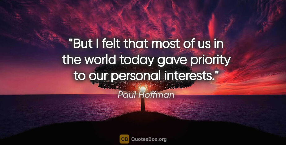 Paul Hoffman quote: "But I felt that most of us in the world today gave priority to..."