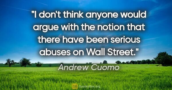 Andrew Cuomo quote: "I don't think anyone would argue with the notion that there..."
