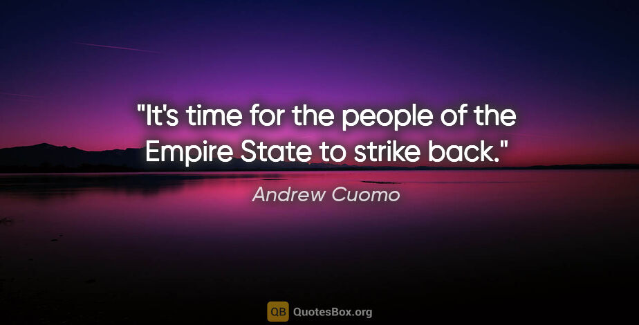 Andrew Cuomo quote: "It's time for the people of the Empire State to strike back."