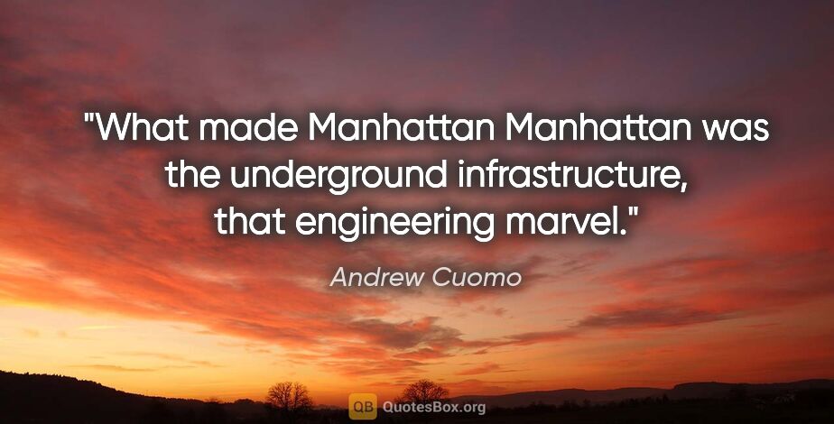 Andrew Cuomo quote: "What made Manhattan Manhattan was the underground..."