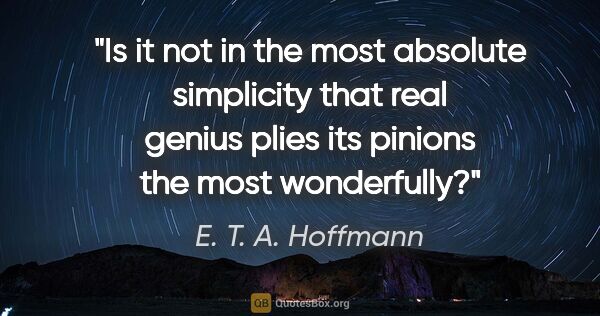 E. T. A. Hoffmann quote: "Is it not in the most absolute simplicity that real genius..."