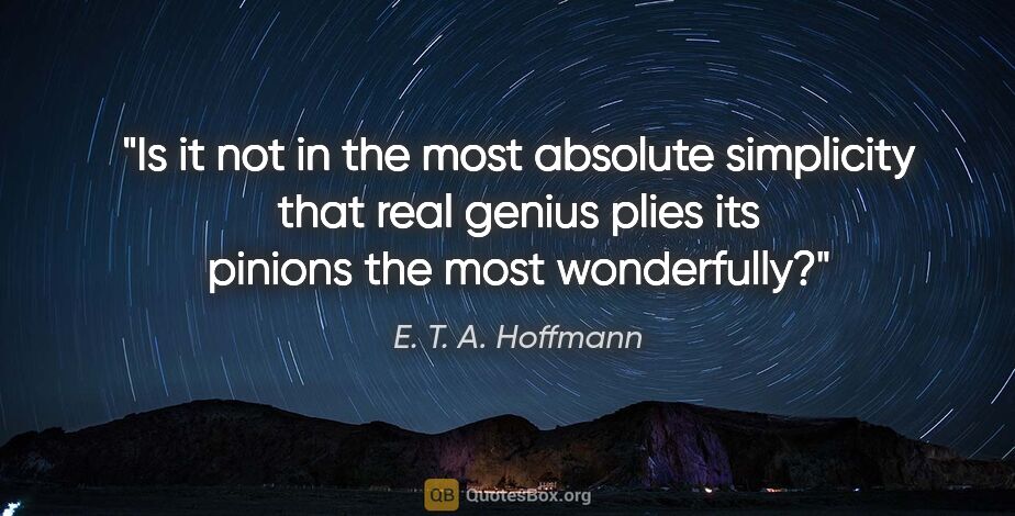 E. T. A. Hoffmann quote: "Is it not in the most absolute simplicity that real genius..."
