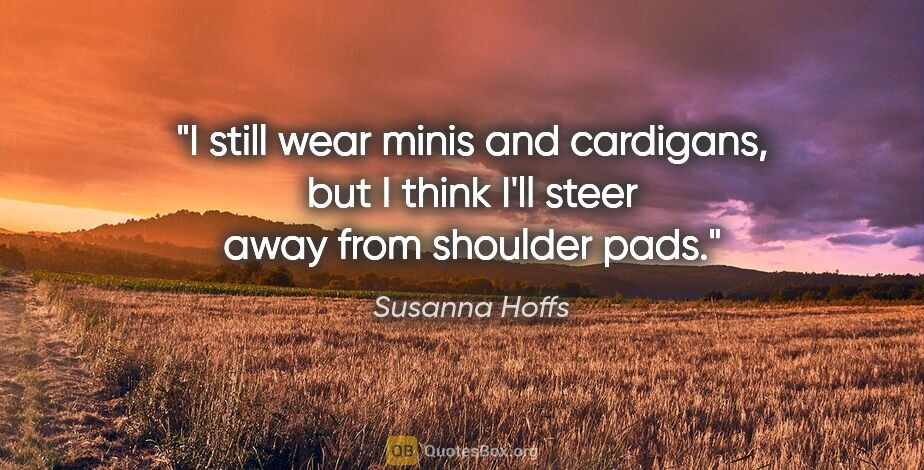 Susanna Hoffs quote: "I still wear minis and cardigans, but I think I'll steer away..."