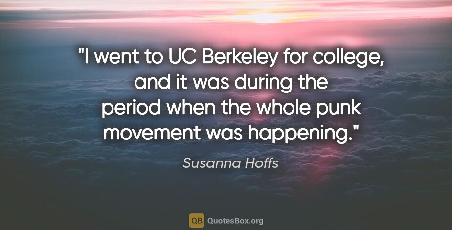 Susanna Hoffs quote: "I went to UC Berkeley for college, and it was during the..."