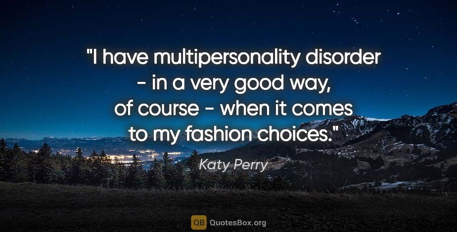 Katy Perry quote: "I have multipersonality disorder - in a very good way, of..."