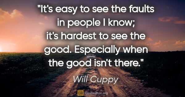 Will Cuppy quote: "It's easy to see the faults in people I know; it's hardest to..."