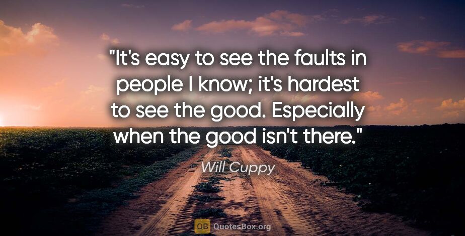 Will Cuppy quote: "It's easy to see the faults in people I know; it's hardest to..."
