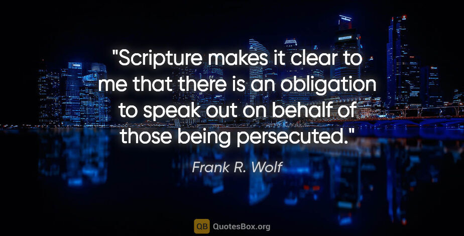 Frank R. Wolf quote: "Scripture makes it clear to me that there is an obligation to..."