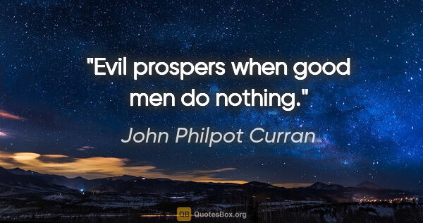 John Philpot Curran quote: "Evil prospers when good men do nothing."