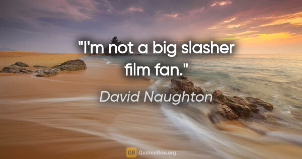 David Naughton quote: "I'm not a big slasher film fan."