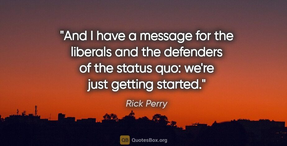 Rick Perry quote: "And I have a message for the liberals and the defenders of the..."
