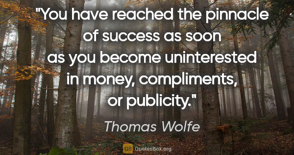 Thomas Wolfe quote: "You have reached the pinnacle of success as soon as you become..."