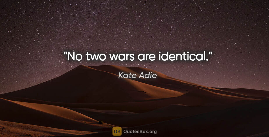 Kate Adie quote: "No two wars are identical."