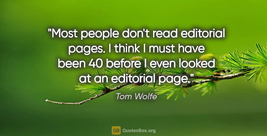 Tom Wolfe quote: "Most people don't read editorial pages. I think I must have..."