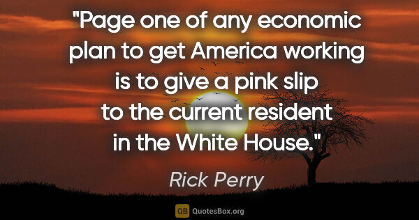 Rick Perry quote: "Page one of any economic plan to get America working is to..."