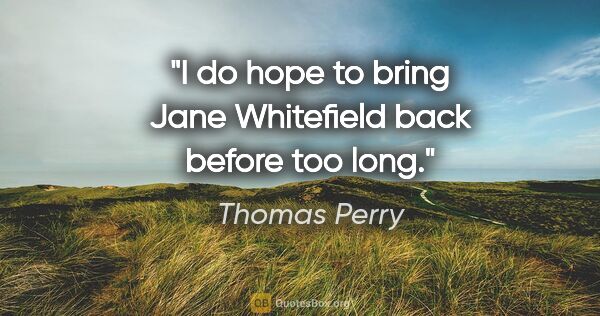 Thomas Perry quote: "I do hope to bring Jane Whitefield back before too long."