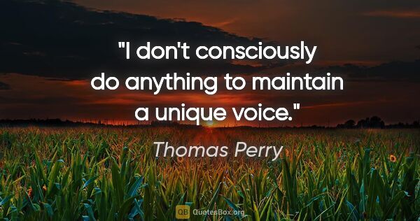 Thomas Perry quote: "I don't consciously do anything to maintain a unique voice."