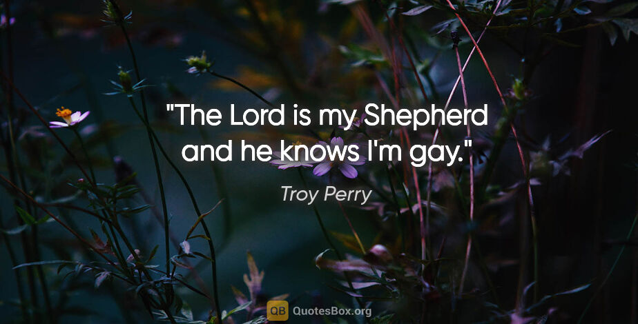 Troy Perry quote: "The Lord is my Shepherd and he knows I'm gay."
