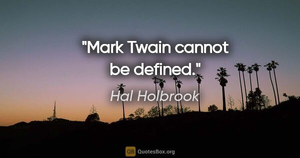 Hal Holbrook quote: "Mark Twain cannot be defined."