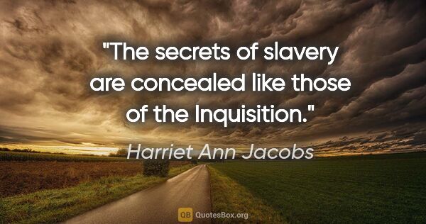 Harriet Ann Jacobs quote: "The secrets of slavery are concealed like those of the..."
