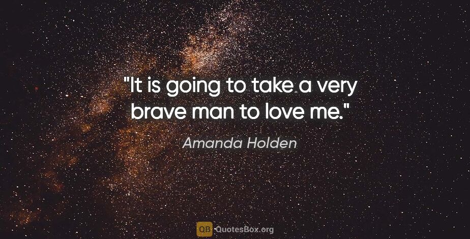 Amanda Holden quote: "It is going to take a very brave man to love me."