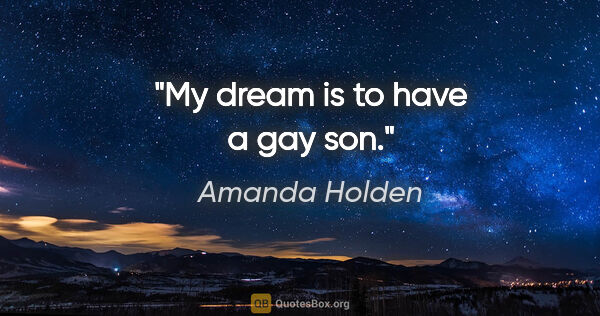 Amanda Holden quote: "My dream is to have a gay son."