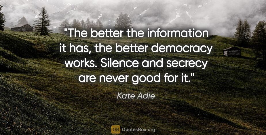 Kate Adie quote: "The better the information it has, the better democracy works...."