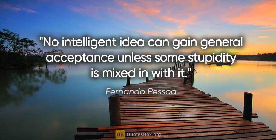 Fernando Pessoa quote: "No intelligent idea can gain general acceptance unless some..."