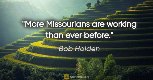 Bob Holden quote: "More Missourians are working than ever before."