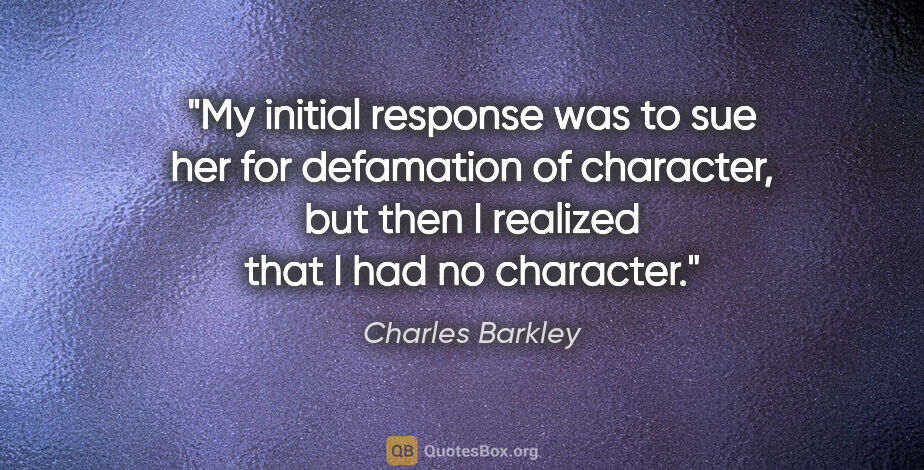 Charles Barkley quote: "My initial response was to sue her for defamation of..."