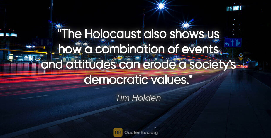 Tim Holden quote: "The Holocaust also shows us how a combination of events and..."
