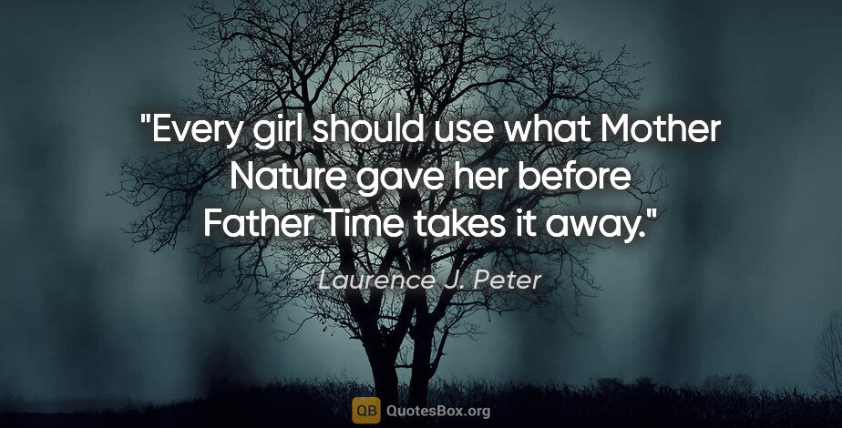 Laurence J. Peter quote: "Every girl should use what Mother Nature gave her before..."