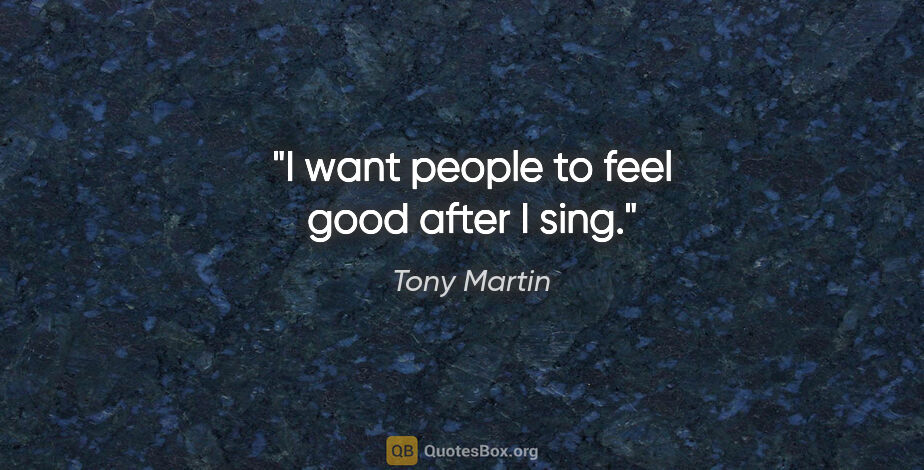 Tony Martin quote: "I want people to feel good after I sing."