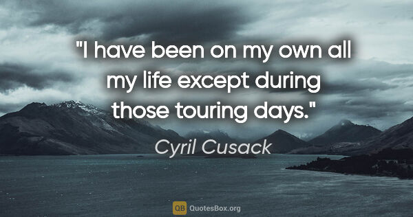 Cyril Cusack quote: "I have been on my own all my life except during those touring..."