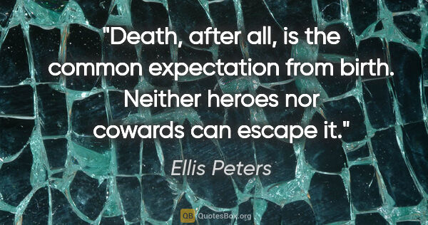 Ellis Peters quote: "Death, after all, is the common expectation from birth...."