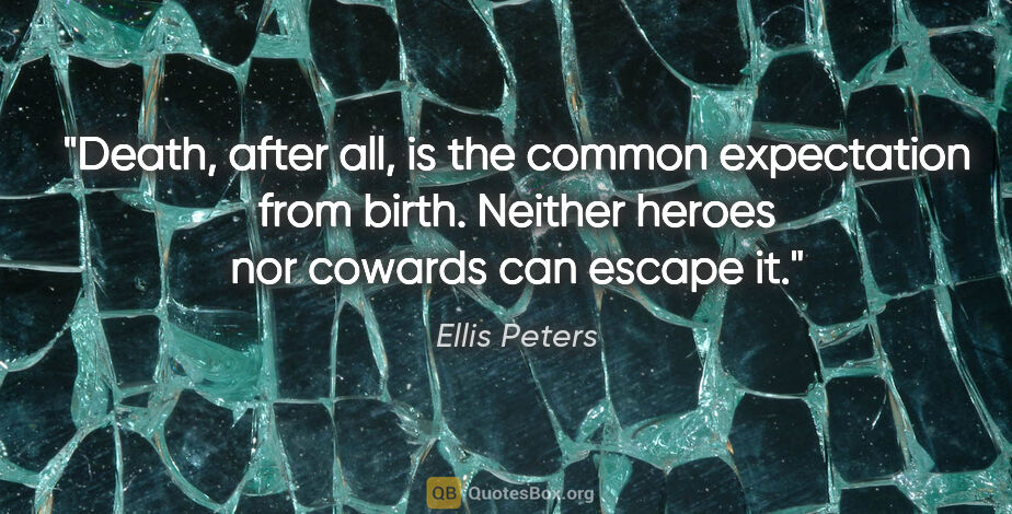 Ellis Peters quote: "Death, after all, is the common expectation from birth...."
