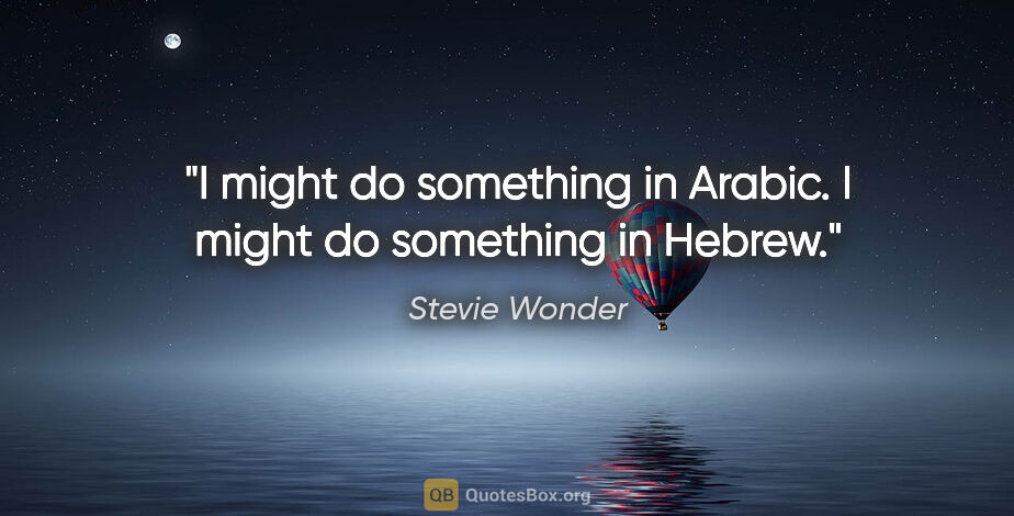 Stevie Wonder quote: "I might do something in Arabic. I might do something in Hebrew."