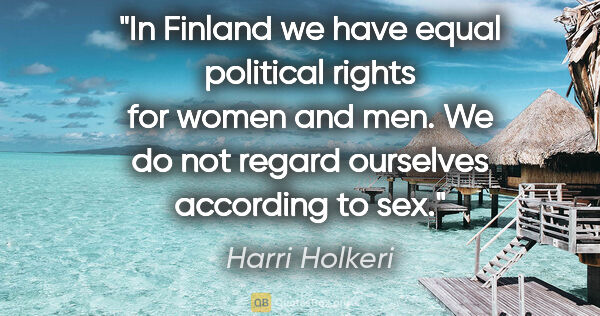 Harri Holkeri quote: "In Finland we have equal political rights for women and men...."