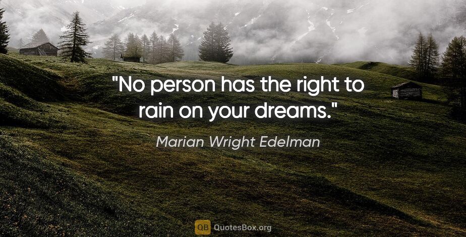Marian Wright Edelman quote: "No person has the right to rain on your dreams."
