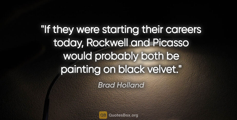 Brad Holland quote: "If they were starting their careers today, Rockwell and..."